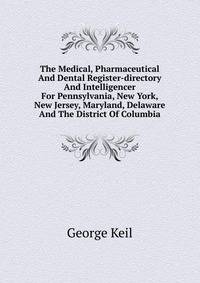 The Medical, Pharmaceutical And Dental Register-directory And Intelligencer ... For Pennsylvania, New York, New Jersey, Maryland, Delaware And The District Of Columbia