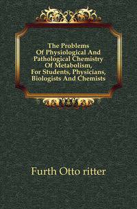 The Problems Of Physiological And Pathological Chemistry Of Metabolism, For Students, Physicians, Biologists And Chemists