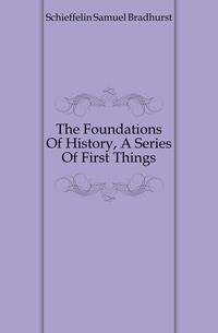The Foundations Of History, A Series Of First Things