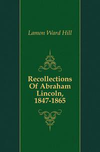 Recollections Of Abraham Lincoln, 1847-1865