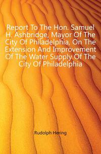 Report To The Hon. Samuel H. Ashbridge, Mayor Of The City Of Philadelphia, On The Extension And Improvement Of The Water Supply Of The City Of Philadelphia