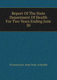 Report Of The State Department Of Health For Two Years Ending June 30 ..