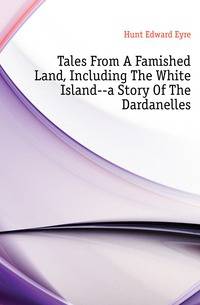 Tales From A Famished Land, Including The White Island--a Story Of The Dardanelles