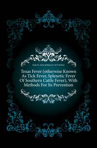 Texas Fever (otherwise Known As Tick Fever, Splenetic Fever Of Southern Cattle Fever), With Methods For Its Prevention
