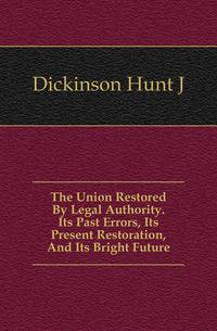 The Union Restored By Legal Authority. Its Past Errors, Its Present Restoration, And Its Bright Future