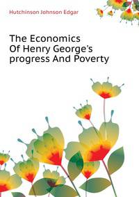 The Economics Of Henry George's "progress And Poverty"..