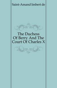 The Duchess Of Berry And The Court Of Charles X