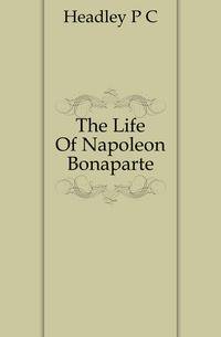 The Life Of Napoleon Bonaparte