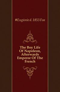The Boy Life Of Napoleon, Afterwards Emperor Of The French