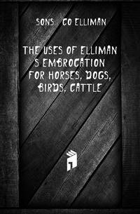 The Uses Of Elliman's Embrocation For Horses, Dogs, Birds, Cattle
