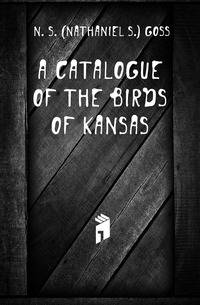 A Catalogue Of The Birds Of Kansas