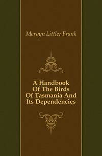 A Handbook Of The Birds Of Tasmania And Its Dependencies
