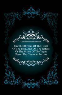 On The Rhythm Of The Heart Of The Frog, And On The Nature Of The Action Of The Vagus Nerve. The Croonian Lecture