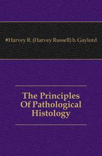 The Principles Of Pathological Histology