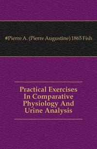 Practical Exercises In Comparative Physiology And Urine Analysis