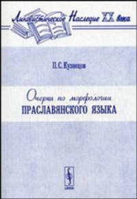Очерки по морфологии праславянского языка - 3-е изд.,стер. (Серия:'Лингвистическое наследие XX века')