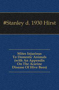 Mites Injurious To Domestic Animals (with An Appendix On The Acarine Disease Of Hive Bees)