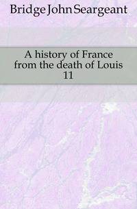 A history of France from the death of Louis 11