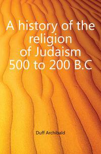 A history of the religion of Judaism 500 to 200 B.C