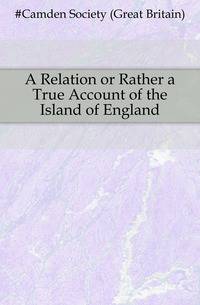 A Relation or Rather a True Account of the Island of England