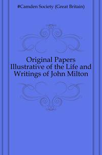 Original Papers Illustrative of the Life and Writings of John Milton