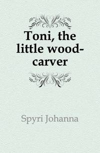 Toni, the little wood-carver