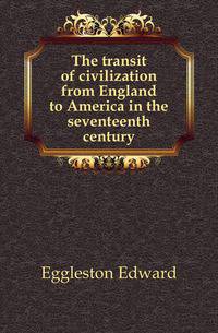 The transit of civilization from England to America in the seventeenth century