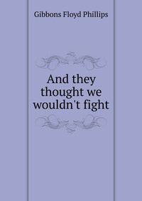 "And they thought we wouldn't fight."