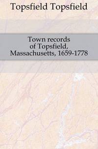 Town records of Topsfield, Massachusetts, 1659-1778