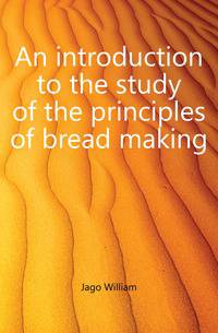 An introduction to the study of the principles of bread making