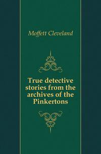 True detective stories from the archives of the Pinkertons