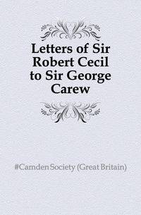 Letters of Sir Robert Cecil to Sir George Carew