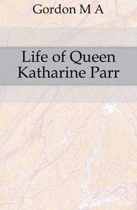 Life of Queen Katharine Parr