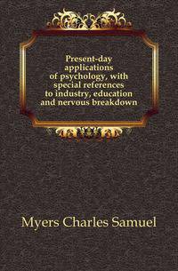 Present-day applications of psychology, with special references to industry, education and nervous breakdown