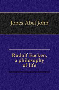 Rudolf Eucken, a philosophy of life