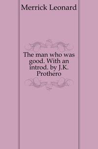 The man who was good. With an introd. by J.K. Prothero