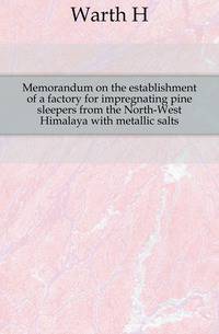 Memorandum on the establishment of a factory for impregnating pine sleepers from the North-West Himalaya with metallic salts