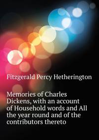 Memories of Charles Dickens, with an account of "Household words" and "All the year round" and of the contributors thereto
