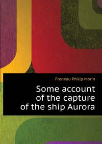 Some account of the capture of the ship "Aurora."