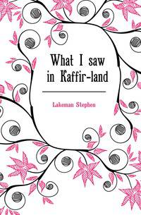 What I saw in Kaffir-land
