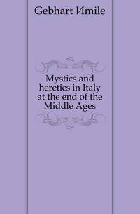 Mystics and heretics in Italy at the end of the Middle Ages