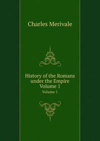 History of the Romans under the Empire. Volume 1