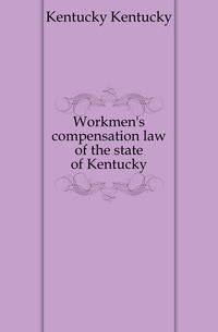 Workmen's compensation law of the state of Kentucky
