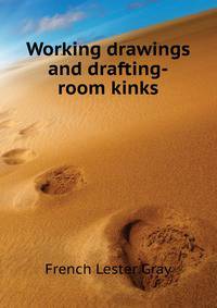 Working drawings and drafting-room kinks ..