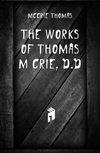 The works of Thomas M'Crie, D.D