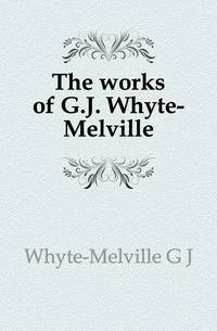 The works of G.J. Whyte-Melville