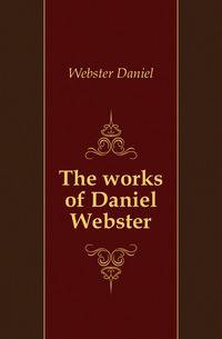 The works of Daniel Webster
