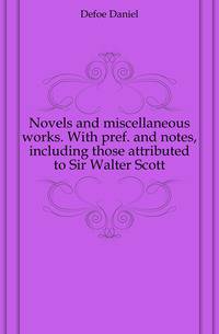 Novels and miscellaneous works. With pref. and notes, including those attributed to Sir Walter Scott