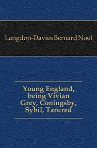 Young England, being Vivian Grey, Coningsby, Sybil, Tancred