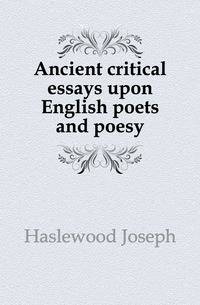 Ancient critical essays upon English poets and poesy